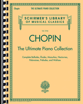Paperback Chopin: The Ultimate Piano Collection: Schirmer Library of Classics Volume 2104 Book