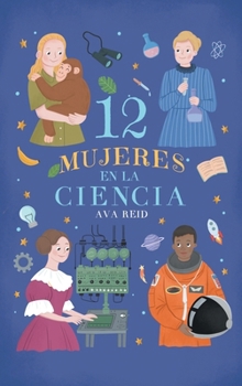12 Mujeres en la Ciencia: Historias reales de científicas que cambiaron el mundo - Biografías ilustradas para niñas y niños curiosos, a partir de 8 años (Spanish Edition)