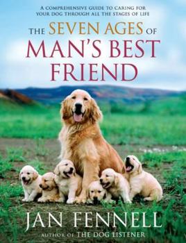 Paperback The Seven Ages of Man's Best Friend: A Comprehensive Guide to Caring for Your Dog Through All the Stages of Life Book