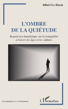 L'ombre de la quiétude: Regard psychanalytique sur la tranquilité à travers les âges et les cultures (Psychanalyse Et Civilisations) (French Edition)