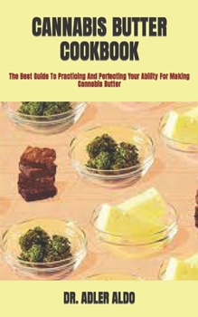 Paperback Cannabis Butter Cookbook: The Best Guide To Practicing And Perfecting Your Ability For Making Cannabis Butter Book