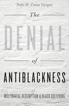 Paperback The Denial of Antiblackness: Multiracial Redemption and Black Suffering Book