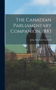 Hardcover The Canadian Parliamentary Companion, 1883 [microform] Book