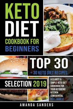 Paperback Keto Diet Cookbook for Beginners: Top 30 + 30 Keto Diet Recipes Selection 2019 a Clarity & Simple Keto Diet Cookbook for Your Ketogenic Kitchen Confid Book