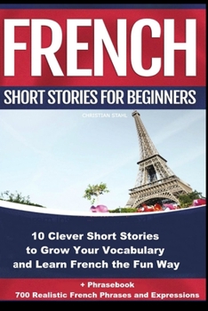 Paperback French Short Stories for Beginners 10 Clever Short Stories to Grow Your Vocabulary and Learn French the Fun Way: 10 Clever Short Stories to Grow Your Book