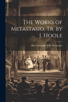Paperback The Works of Metastasio, Tr. by J. Hoole Book