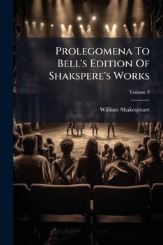 Prolegomena to Bell's Edition of Shakspere's Works, Volume 3...