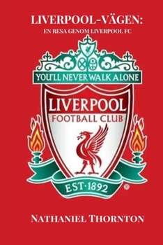 LIVERPOOL-VÄGEN: EN RESA GENOM LIVERPOOL FC (Soccer Fan club) (Swedish Edition)