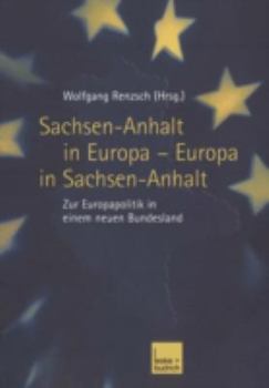 Sachsen-Anhalt in Europa Europa in Sachsen-Anhalt: Zur Europapolitik in Einem Neuen Bundesland