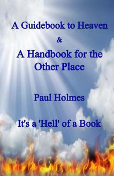 Paperback A Handbook for Heaven & A Guidebook to the Other Place: It's a Hell of a Book