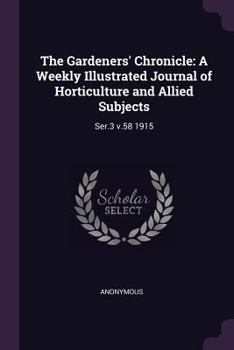 Paperback The Gardeners' Chronicle: A Weekly Illustrated Journal of Horticulture and Allied Subjects: Ser.3 V.58 1915 Book