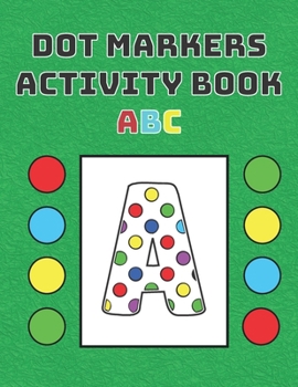 Paperback Dot Markers Activity Book ABC: Kindergarten Boys and Girls Kids Toddlers Perfect Book Unisex Items Animals Gift Idea For Kid Coloring Pages Marker Book