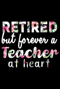 Paperback Retired but forever a Teacher At Heart: Retired Teacher Retired but forever a Teacher At Heart Journal/Notebook Blank Lined Ruled 6x9 100 Pages Book