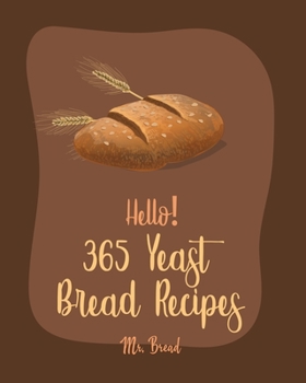 Paperback Hello! 365 Yeast Bread Recipes: Best Yeast Bread Cookbook Ever For Beginners [Gluten Free Donut Cookbook, Pretzel Cookbook, Mini Muffin Recipes, Flatb Book