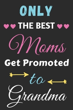 Paperback Only The Best Moms Get Promoted To Grandma: lined notebook, gift for mothers, grandmas Book