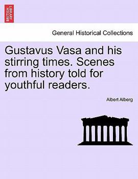 Paperback Gustavus Vasa and His Stirring Times. Scenes from History Told for Youthful Readers. Book