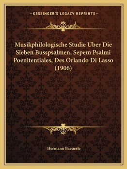 Paperback Musikphilologische Studie Uber Die Sieben Busspsalmen, Sepem Psalmi Poenitentiales, Des Orlando Di Lasso (1906) [German] Book