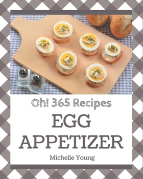 Paperback Oh! 365 Egg Appetizer Recipes: The Best-ever of Egg Appetizer Cookbook Book