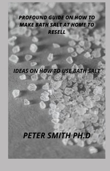 Profound Guide On How To Make Bath Salt At Home To Resell: Ideas On How To Use Bath Salt