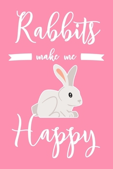 Rabbits Make Me Happy: 6x9" Dot Bullet Notebook/Journal Funny Rabbit, Bunny Owner Gift Idea
