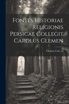 Paperback Fontes historiae religionis persicae collegit Carolus Clemen [Latin] Book