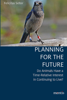 Paperback Planning for the Future: Do Animals Have a Time-Relative Interest in Continuing to Live? Book