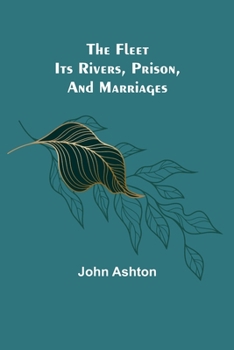 Paperback The Fleet. Its Rivers, Prison, and Marriages Book