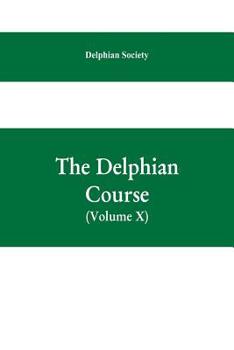 Paperback The Delphian course; a systematic plan of education, embracing the world's progress and development of the liberal arts (Volume X) Book