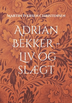 Adrian Bekker - Liv og slægt: Herredsfogeden fra Hollænderbyen