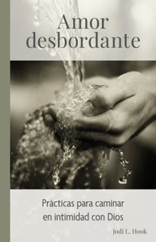 Paperback Amor desbordante: Prácticas para caminar en intimidad con Dios [Spanish] Book