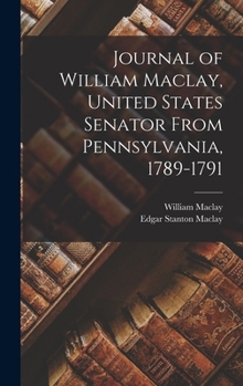 Hardcover Journal of William Maclay, United States Senator From Pennsylvania, 1789-1791 Book