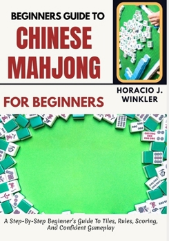 Paperback Beginners Guide To Chinese Mahjong: A Step-By-Step Beginner's Guide To Tiles, Rules, Scoring, And Confident Gameplay Book