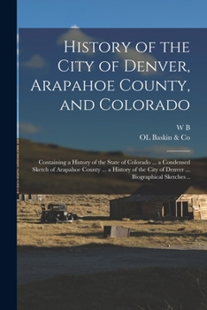 Paperback History of the City of Denver, Arapahoe County, and Colorado: Containing a History of the State of Colorado ... a Condensed Sketch of Arapahoe County Book