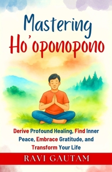 Paperback Mastering Ho'oponopono: Derive Profound Healing, Find Inner Peace, Embrace Gratitude, and Transform Your Life Book