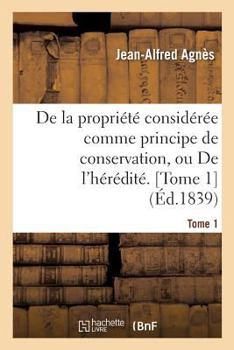 Paperback de la Propriété Considérée Comme Principe de Conservation Ou de l'Hérédité. Tome 1 [French] Book