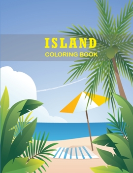 Paperback Island Coloring Book: A Fun Activity Island Coloring Book Gift for Island and Beach Lovers Men and Women - Adults Stress Relieving and Relax Book
