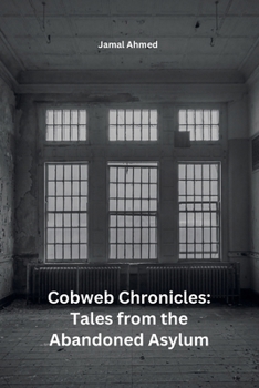 Paperback Cobweb Chronicles: Tales from the Abandoned Asylum Book