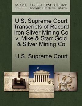 Paperback U.S. Supreme Court Transcripts of Record Iron Silver Mining Co V. Mike & Starr Gold & Silver Mining Co Book