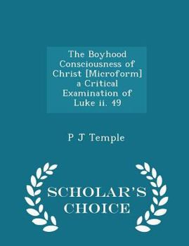 Paperback The Boyhood Consciousness of Christ [microform] a Critical Examination of Luke II. 49 - Scholar's Choice Edition Book