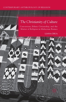 The Christianity of Culture: Conversion, Ethnic Citizenship, and the Matter of Religion in Malaysian Borneo - Book  of the Contemporary Anthropology of Religion