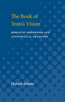 Paperback The Book of Yeats's Vision: Romantic Modernism and Antithetical Tradition Book