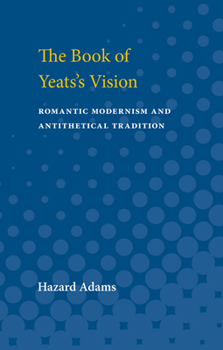 Paperback The Book of Yeats's Vision: Romantic Modernism and Antithetical Tradition Book