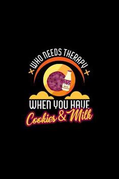 Paperback Who Needs Therapy When You Have Cookies & Milk: Funny Therapist Baking Dessert Journal or Notebook Book