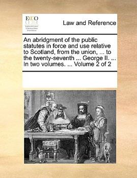 Paperback An abridgment of the public statutes in force and use relative to Scotland, from the union, ... to the twenty-seventh ... George II. ... In two volume Book