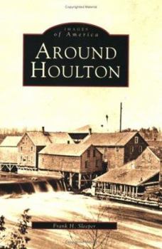 Around Houlton - Book  of the Images of America: Maine