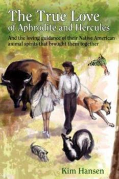 Paperback The True Love Of Aphrodite and Hercules: And the loving guidance of their Native American animal spirits that brought them together Book