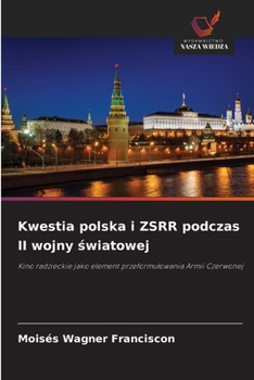 Kwestia polska i ZSRR podczas II wojny swiatowej: Kino radzieckie jako element przeformulowania Armii Czerwonej (Polish Edition)