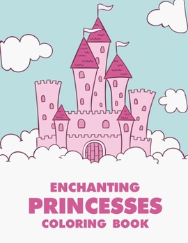Enchanting Princesses Coloring Book: Princess Coloring Pages For Children With Trace Activities, Illustrations And Designs To Color For Girls