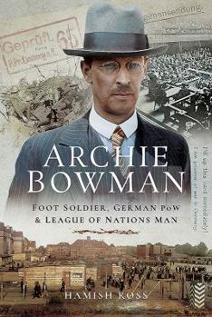 Hardcover Archie Bowman: Foot Soldier, German POW and League of Nations Man Book