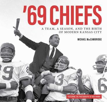 Hardcover '69 Chiefs: A Team, a Season, and the Birth of Modern Kansas City Book